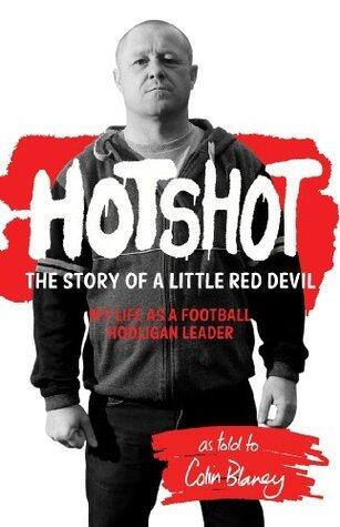 Hotshot : The Story of a Little Red Devil, My Life as a Football Hooligan Gang Leader