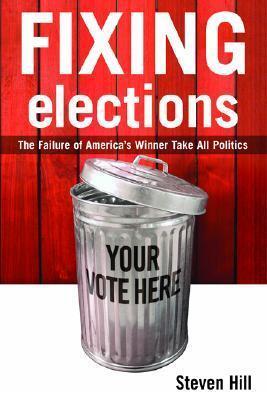Fixing Elections: The Failure of America's Winner Take All Politics