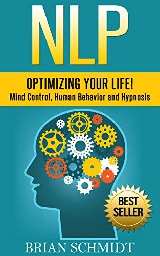 NLP: Optimizing Your Life! - Mind Control, Human Behavior and Hypnosis