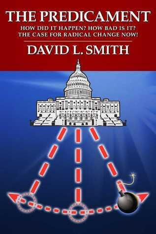 The Predicament: How Did It Happen? How Bad Is It? The Case For Radical Change Now!