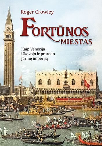 Fortūnos miestas: kaip Venecija iškovojo ir prarado jūrinę imperiją