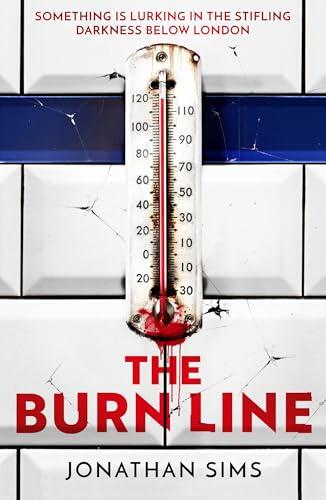 The Burn Line: The gripping new London Underground horror thriller from the creator of podcast sensation The Magnus Archives, perfect for fans of Stephen King and Jordan Peele