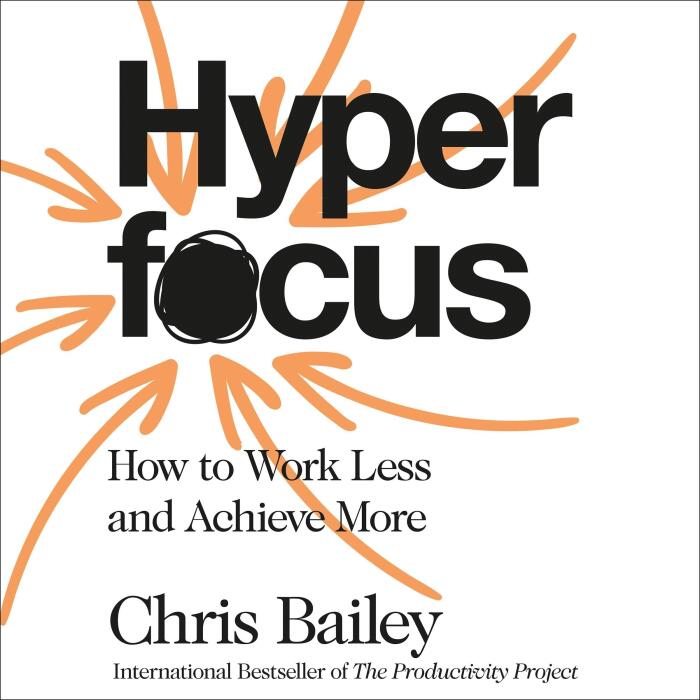 Hyperfocus: How to Work Less and Achieve More