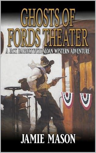Ghosts Of Ford's Theatre: A Jack Hardesty/ Kit Sloan Western Adventure