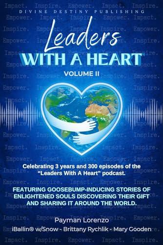 Leaders With A Heart Volume II: Featuring Goosebump-inducing Stories of Enlightened Souls Discovering Their Gift and Sharing it Around the World
