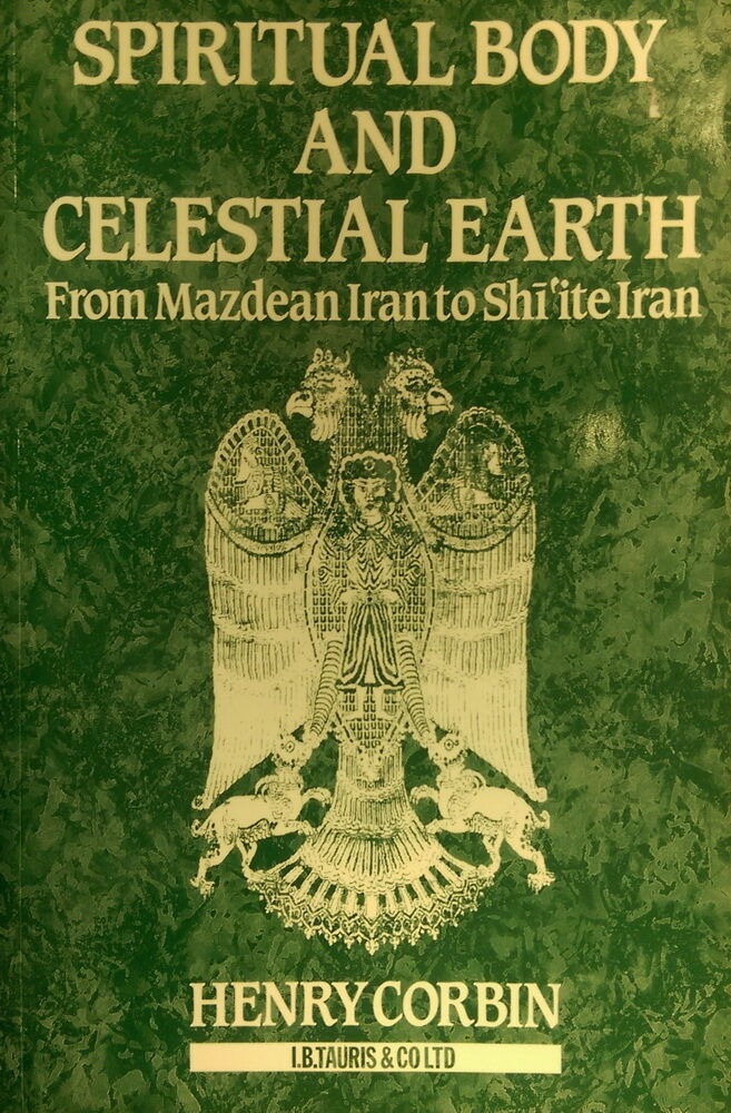 Spiritual Body and Celestial Earth: From Mazdean Iran to Shi'ite Iran