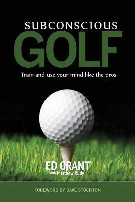Subconscious Golf: Train and use your mind like the pros
