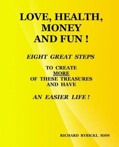 Love, Health, Money And Fun !: Eight Great Steps To Create MORE Of These Treasures And Have An Easier Life !