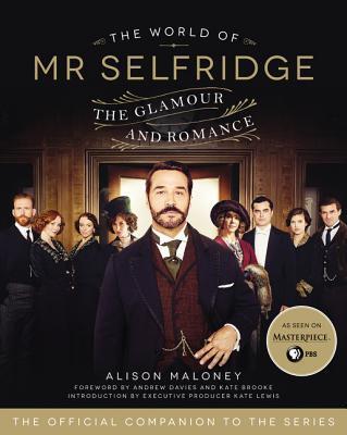 The World of Mr. Selfridge: The Glamour and Romance - The Official Illustrated Companion to the PBS Series and Edwardian Biography