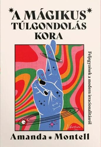 A ​mágikus túlgondolás kora: feljegyzések a modern irracionalitásról
