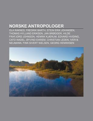 Norske Antropologer: Ola Raknes, Fredrik Barth, Stein Erik Johansen, Thomas Hylland Eriksen, Jan Brogger, Hilde Frafjord Johnson, Henrik Kjaerum