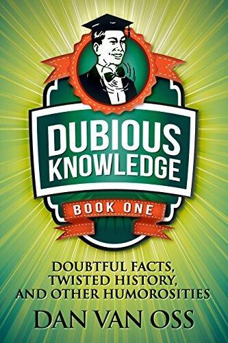 Dubious Knowledge: Doubtful Facts, Twisted History and Other Humorosities