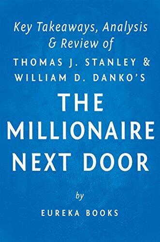 The Millionaire Next Door: by Thomas J. Stanley and William D. Danko | Key Takeaways, Analysis & Review: The Surprising Secrets of America's Wealthy