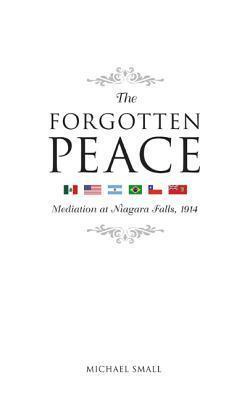 The Forgotten Peace: Mediation at Niagara Falls, 1914