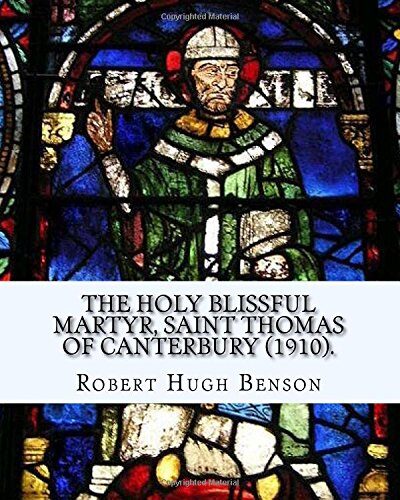 The holy blissful martyr, Saint Thomas of Canterbury (1910). By: Robert Hugh Benson, and By: Thomas Becket also known as Saint Thomas of Canterbury: ... from 1162 until his murder in 1170.