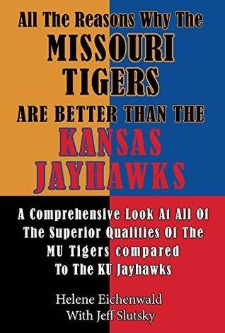 All The Reasons Why The Missouri Tigers Are Better Than The Kansas Jayhawks: A Comprehensive Look At All Of The Superior Qualities Of The MU Tigers Compared To The KU Jayhawks