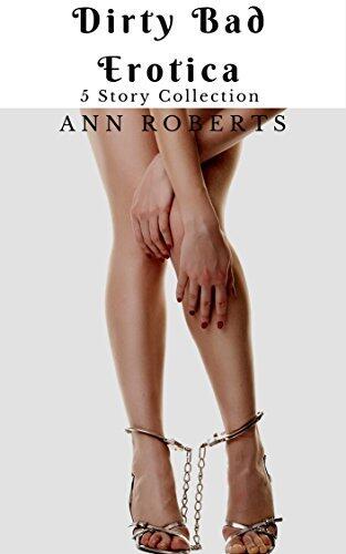 Dirty Bad Erotica - 5 Story Collection of Seduction Erotica