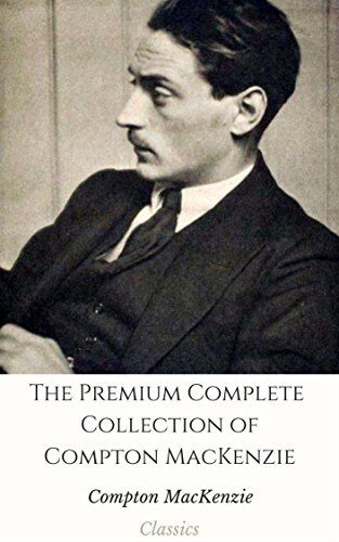 The Premium Complete Collection of Compton MacKenzie (Annotated):