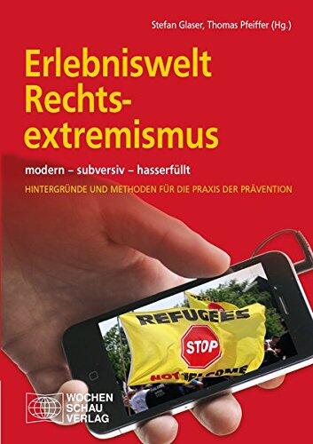 Erlebniswelt Rechtsextremismus: modern - subversiv - hasserfüllt. Hintergünde und Methoden für die Praxis der Prävention