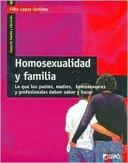 Homosexualidad y familia: Lo que los padres, madres, homosexuales y profesionales deben saber y hacer.