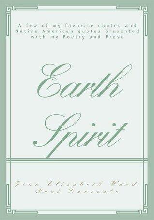 EARTH SPIRIT: A few of my favorite quotes and Native American quotes presented with my Poetry and Prose