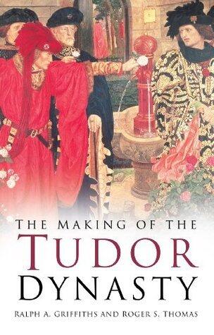 The Making of the Tudor Dynasty: Classic Histories Series