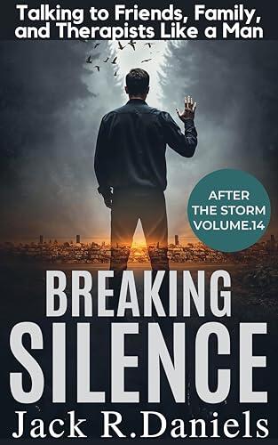 BREAKING SILENCE : Talking to Friends, Family, and Therapists Like a Man AFTER THE STORM VOLUME.14
