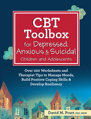 CBT Toolbox for Depressed, Anxious & Suicidal Children and Adolescents (Over 220 Worksheets and Therapist Tips to Manage Moods)