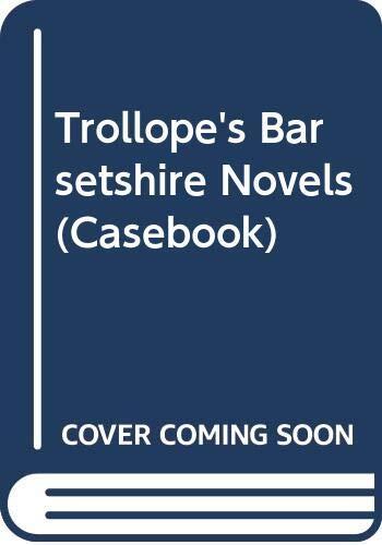 Trollope, the Barsetshire Novels: A Casebook