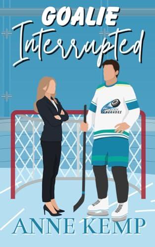 Goalie Interrupted: An enemies to lovers hockey rom com