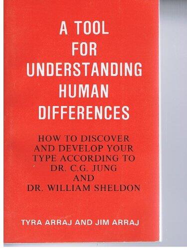 A Tool for Understanding Human Differences: How to Discover and Develop Your Type According to Dr. C.G. Jung and Dr. William Sheldon