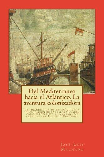 Del Mediterráneo hacia el Atlántico. La aventura colonizadora: La financiación de la conquista y colonización de las Islas Canarias como precedente a la ... de España y Portugal.