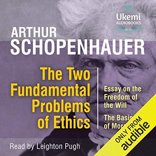 The Two Fundamental Problems of Ethics: Essay on the Freedom of the Will, the Basis of Morality