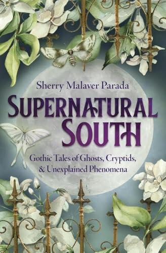 Supernatural South: Gothic Tales of Ghosts, Cryptids & Unexplained Phenomena