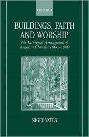Buildings, Faith, and Worship: The Liturgical Arrangement of Anglican Churches 1600-1900