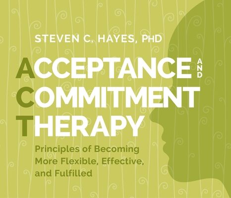 Acceptance and Commitment Therapy: Principles of Becoming More Flexible, Effective, and Fulfilled