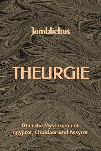 Theurgie: Über die Mysterien der Ägypter, Chaldäer und Assyrer