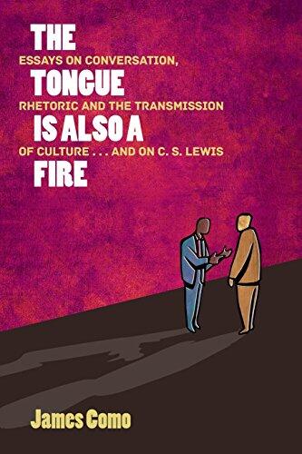 The Tongue is Also a Fire: Essays on Conversation, Rhetoric and the Transmission of Culture ... and on C. S. Lewis