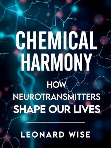 Chemical Harmony: How Neurotransmitters Shape Our Lives (2025) - Unlocking Brain Chemistry Secrets: How Serotonin and Dopamine Influence Mood, Behavior ... Balance