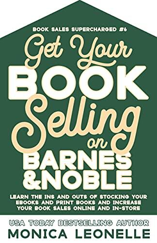Get Your Book Selling on Barnes and Noble: Learn the Ins and Outs of Selling Ebooks and Print Books Online and In-Store at Barnes and Noble
