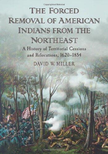 The Forced Removal of American Indians from the Northeast: A History of Territorial Cessions and Relocations, 1620-1854