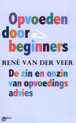 Opvoeden door beginners: De zin en onzin van opvoedingsadvies