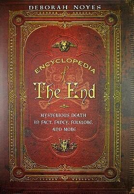 Encyclopedia of the End: Mysterious Death in Fact, Fancy, Folklore, and More