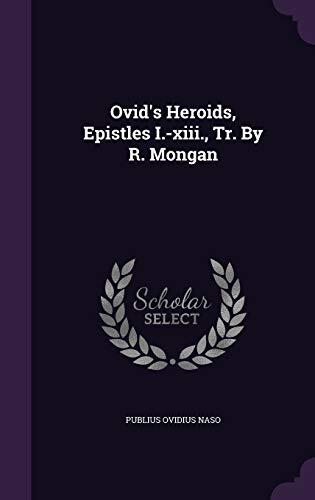 Ovid's Heroids, Epistles I.-xiii., Tr. By R. Mongan