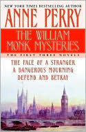 The William Monk Mysteries: The Face of a Stranger, A Dangerous Mourning, Defend and Betray