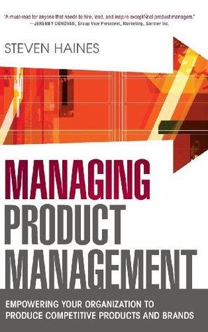 Managing Product Management: Empowering Your Organization to Produce Competitive Products and Brands