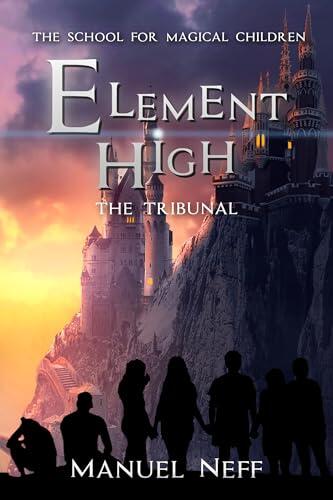 Element High - The School for Magical Children - Book 3 - The Tribunal: All age fantasy series for ages 10 and up about friendship, solidarity and teamwork ... High - Die Schule der magischen Kinder)