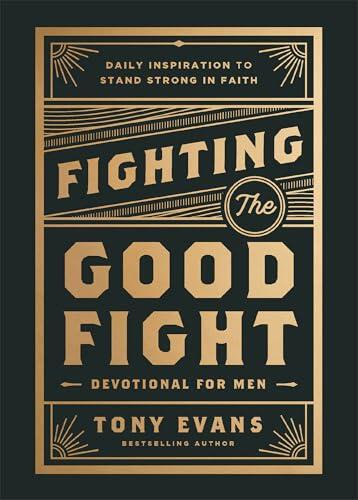 Fighting the Good Fight Devotional for Men: Daily Inspiration to Stand Strong in Faith