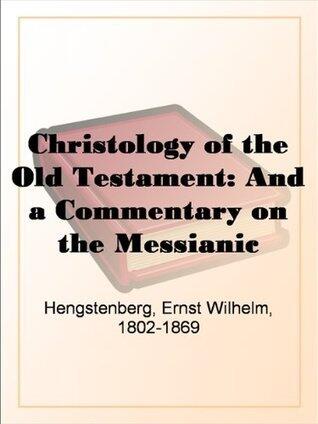 Christology of the Old Testament: And a Commentary on the Messianic Predictions, Vol. 1