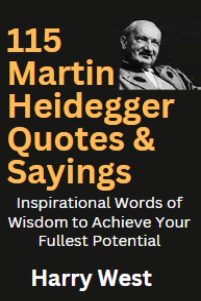 115 Martin Heidegger Quotes & Sayings: Inspirational Words of Wisdom to Achieve Your Fullest Potential